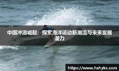 中国冲浪崛起：探索海洋运动新潮流与未来发展潜力