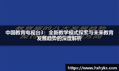 中国教育电视台3：全新教学模式探索与未来教育发展趋势的深度解析