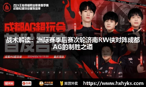战术解读：洲际赛季后赛次轮济南RW侠对阵成都AG的制胜之道