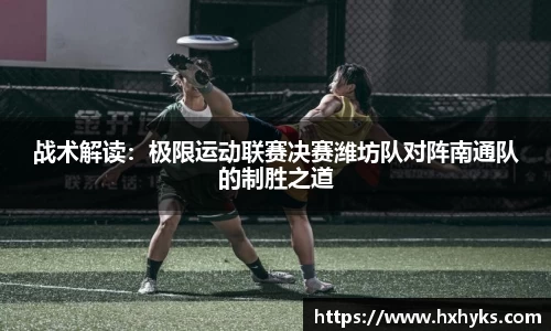 战术解读：极限运动联赛决赛潍坊队对阵南通队的制胜之道