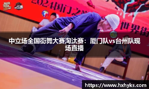 中立场全国街舞大赛淘汰赛：厦门队vs台州队现场直播