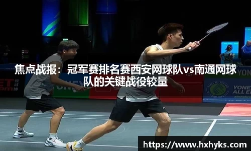 焦点战报：冠军赛排名赛西安网球队vs南通网球队的关键战役较量