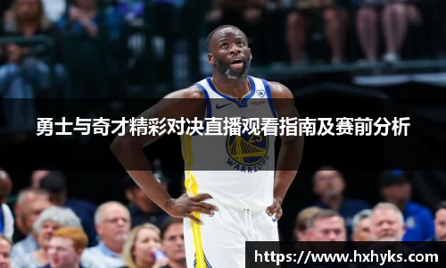 勇士与奇才精彩对决直播观看指南及赛前分析