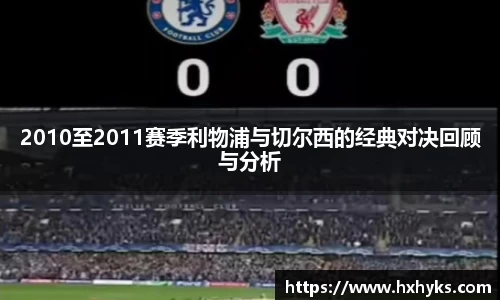 2010至2011赛季利物浦与切尔西的经典对决回顾与分析